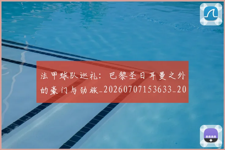 法甲球队巡礼：巴黎圣日耳曼之外的豪门与劲旅_20260707153633_20260801172504