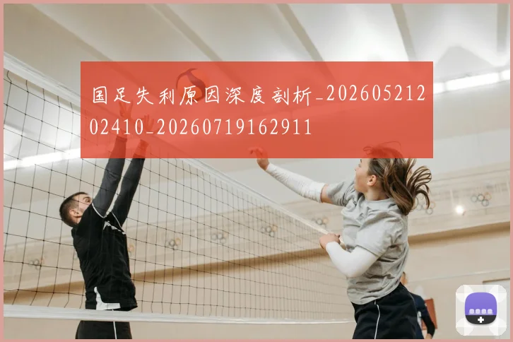 国足失利原因深度剖析_20260521202410_20260719162911