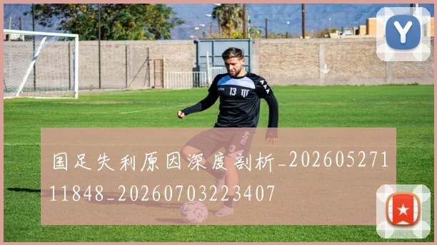 国足失利原因深度剖析_20260527111848_20260703223407