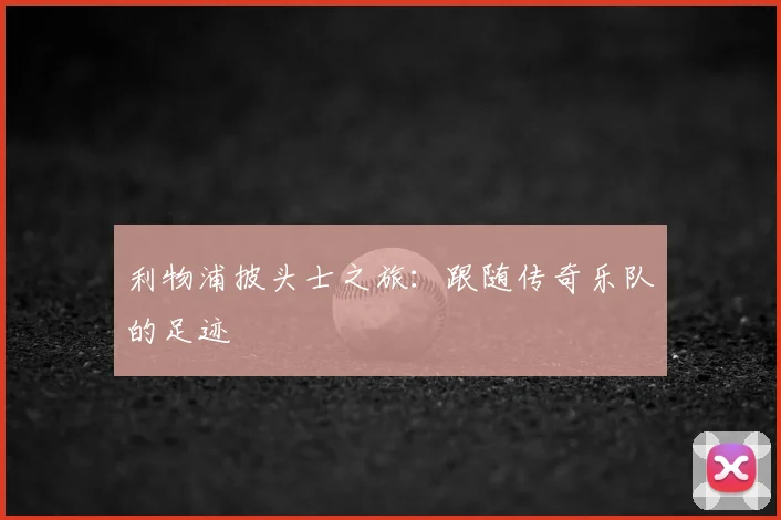 利物浦披头士之旅:跟随传奇乐队的足迹