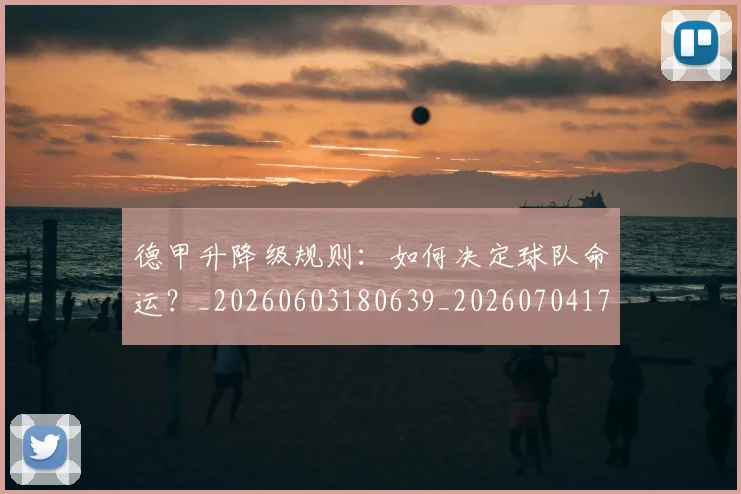 德甲升降级规则：如何决定球队命运？_20260603180639_20260704172941